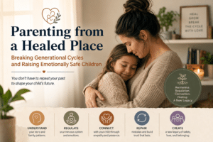 Parenting From a Healed Place: Breaking Generational Cycles